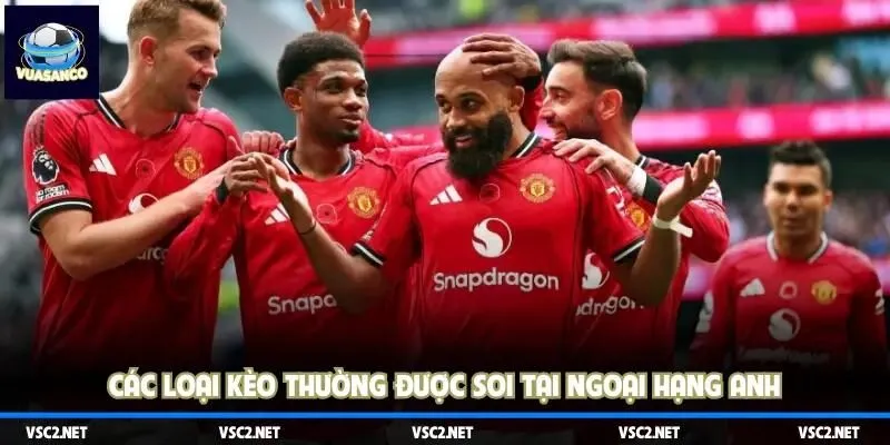 Các loại kèo thường được soi tại Ngoại hạng Anh