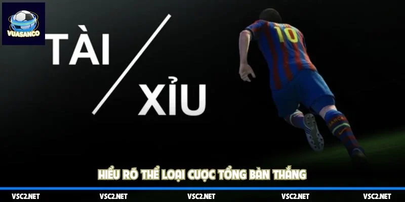 Hiểu rõ thể loại cược tổng bàn thắng