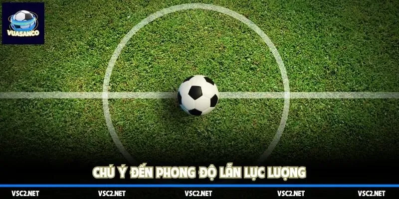 Chú ý đến phong độ lẫn lực lượng