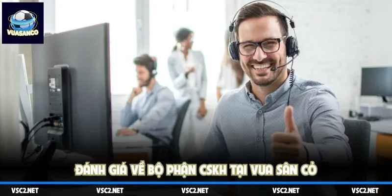 Đánh giá về bộ phận CSKH tại Vua Sân Cỏ