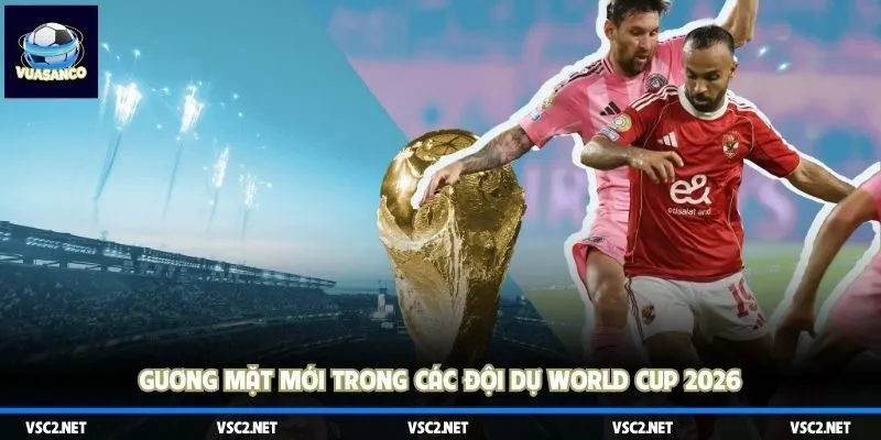 Gương mặt mới trong các đội dự World Cup 2026