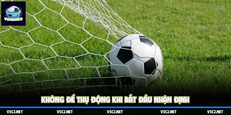 Không để thụ động khi bắt đầu nhận định