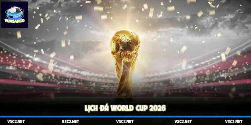 lịch đá world cup 2026