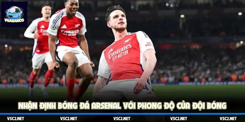 Nhận định bóng đá Arsenal với phong độ của đội bóng