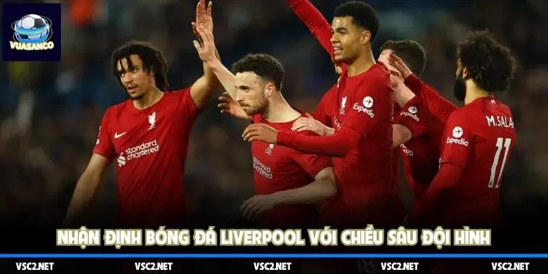 Nhận định bóng đá Liverpool với chiều sâu đội hình