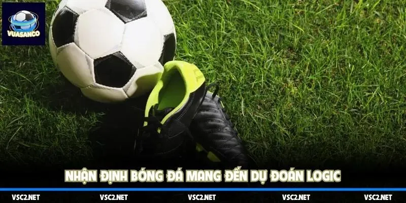Nhận định bóng đá mang đến dự đoán logic