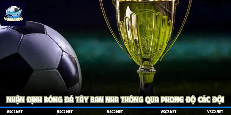 Nhận định bóng đá tây ban nha thông qua phong độ các đội