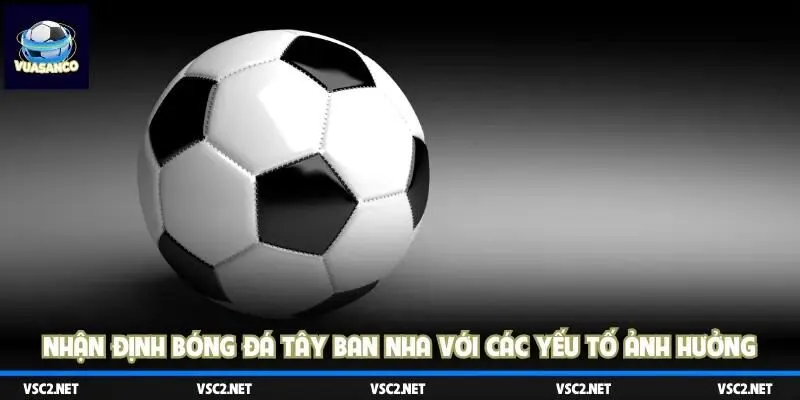 Nhận định bóng đá tây ban nha với các yếu tố ảnh hưởng