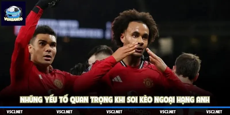 Những yếu tố cần nắm khi soi kèo Ngoại hạng Anh