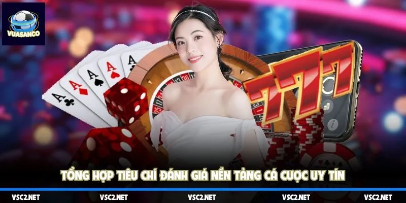 Tổng hợp tiêu chí đánh giá nền tảng cá cược uy tín