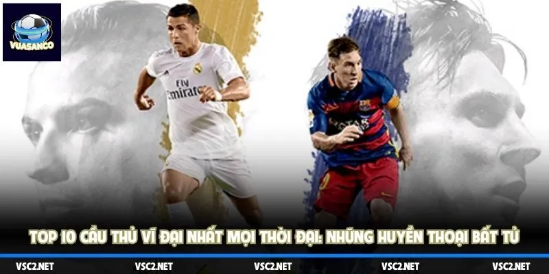 top 10 cầu thủ vĩ đại nhất mọi thời đại