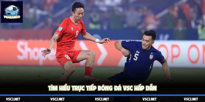 Tìm hiểu trực tiếp bóng đá VSC hấp dẫn